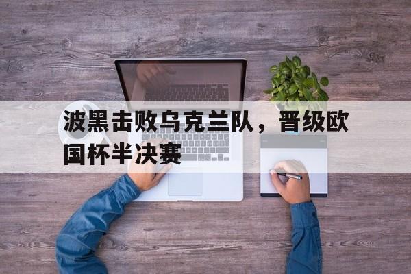 波黑击败乌克兰队，晋级欧国杯半决赛
